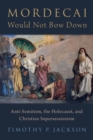 Image for Mordecai Would Not Bow Down: Anti-Semitism, the Holocaust, and Christian Supersessionism