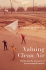 Image for Valuing Clean Air: The EPA and the Economics of Environmental Protection