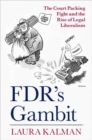 Image for FDR&#39;s gambit  : the court packing fight and the rise of legal liberalism