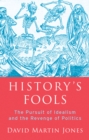 Image for History&#39;s Fools: The Pursuit of Idealism and the Revenge of Politics