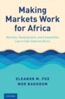 Image for Making markets work for Africa  : markets, development, and competition law in Sub-Saharan Africa