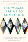 Image for The Women Are Up to Something: How Elizabeth Anscombe, Philippa Foot, Mary Midgley, and Iris Murdoch Revolutionized Ethics