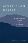 Image for More Than Belief: A Materialist Theory of Religion
