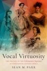 Image for Vocal virtuosity  : the origins of the coloratura soprano in nineteenth-century opera