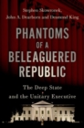 Image for Phantoms of a beleaguered republic  : the deep state and the unitary executive