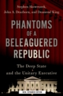 Image for Phantoms of a beleaguered republic: the deep state and the unitary executive