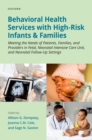 Image for Behavioral Health Services With High-Risk Infants and Families: Meeting the Needs of Patients, Families, and Providers in Fetal, Neonatal Intensive Care Unit, and Neonatal Follow-Up Settings