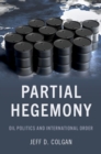 Image for Partial Hegemony: Oil Politics and International Order