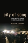 Image for City of song  : music and the making of modern Jerusalem