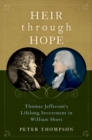 Image for Heir through hope  : Thomas Jefferson&#39;s lifelong investment in William Short