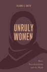 Image for Unruly women  : race, neocolonialism, and the hijab