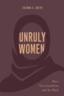 Image for Unruly Women: Race, Neocolonialism, and the Hijab