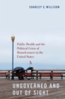 Image for Ungoverned and Out of Sight: Public Health and the Political Crisis of Homelessness in the United States