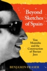Image for Beyond sketches of Spain  : Tete Montoliu and the construction of Iberian jazz