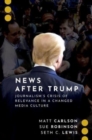 Image for News after Trump  : journalism&#39;s crisis of relevance in a changed media culture