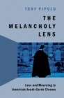 Image for The melancholy lens: loss and mourning in American avant-garde cinema