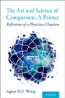 Image for The art and science of compassion, a primer  : reflections of a physician-chaplain