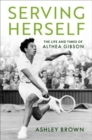 Image for Serving herself  : the life and times of Althea Gibson