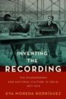 Image for Inventing the recording  : the phonograph and national culture in Spain, 1877-1914