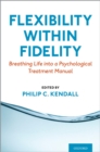 Image for Flexibility Within Fidelity: Breathing Life Into a Psychological Treatment Manual