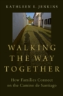Image for Walking the Way Together: How Families Connect on the Camino De Santiago