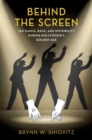 Image for Behind the screen  : tap dance, race, and invisibility during Hollywood&#39;s golden age