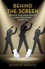 Image for Behind the Screen: Tap Dance, Race, and Invisibility During Hollywood&#39;s Golden Age