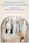 Image for Rebellious Wives, Neglectful Husbands: Controversies in Modern Qur&#39;anic Commentaries