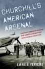 Image for Churchill&#39;s American arsenal  : the partnership behind the innovations that won World War Two