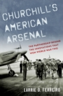 Image for Churchill&#39;s American Arsenal: The Partnership Behind the Innovations That Won World War Two