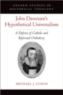 Image for John Davenant&#39;s hypothetical universalism  : a defense of Catholic and Reformed orthodoxy