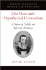 Image for John Davenant&#39;s Hypothetical Universalism: A Defense of Catholic and Reformed Orthodoxy