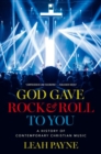 Image for God gave rock and roll to you  : a history of contemporary Christian music