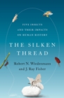 Image for Silken Thread: Five Insects and Their Impacts on Human History