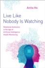 Image for Live Like Nobody Is Watching: Relational Autonomy in the Age of Artificial Intelligence Health Monitoring