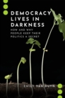 Image for Democracy lives in darkness  : how and why people keep their politics a secret