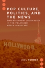 Image for Pop Culture, Politics, and the News: Entertainment Journalism in the Polarized Media Landscape