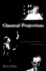 Image for Classical Projections: The Practice and Politics of Film Quotation