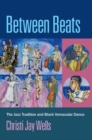 Image for Between beats  : the jazz tradition and black vernacular dance