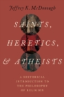 Image for Saints, heretics, and atheists: a historical introduction to the philosophy of religion