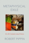 Image for Metaphysical exile  : on J.M. Coetzee&#39;s Jesus fictions
