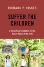 Image for Suffer the Children: A Theoretical Foundation for the Human Rights of the Child