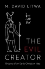Image for The evil creator  : origins of an early Christian idea