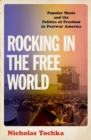 Image for Rocking in the free world  : popular music and the politics of freedom in postwar America