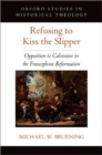 Image for Refusing to kiss the slipper  : opposition to Calvinism in the francophone Reformation
