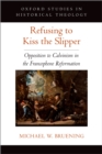 Image for Refusing to Kiss the Slipper: Opposition to Calvinism in the Francophone Reformation