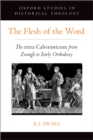 Image for The Flesh of the Word: The Extra Calvinisticum from Zwingli to Early Orthodoxy