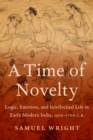 Image for A Time of Novelty: Logic, Emotion, and Intellectual Life in Early Modern India, 1500-1700 C.e