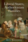 Image for Liberal states, authoritarian families  : childhood and education in early modern thought