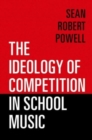 Image for The Ideology of Competition in School Music